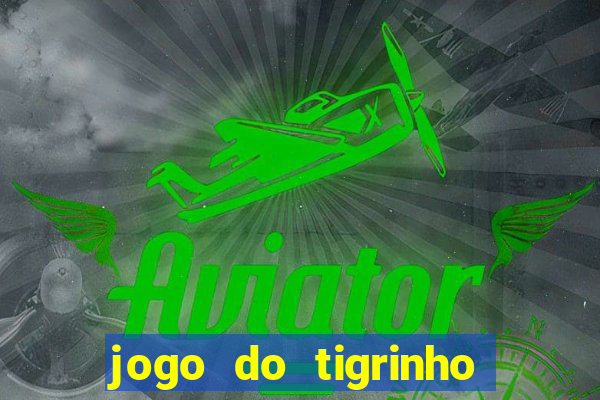 jogo do tigrinho que ganha dinheiro no cadastro